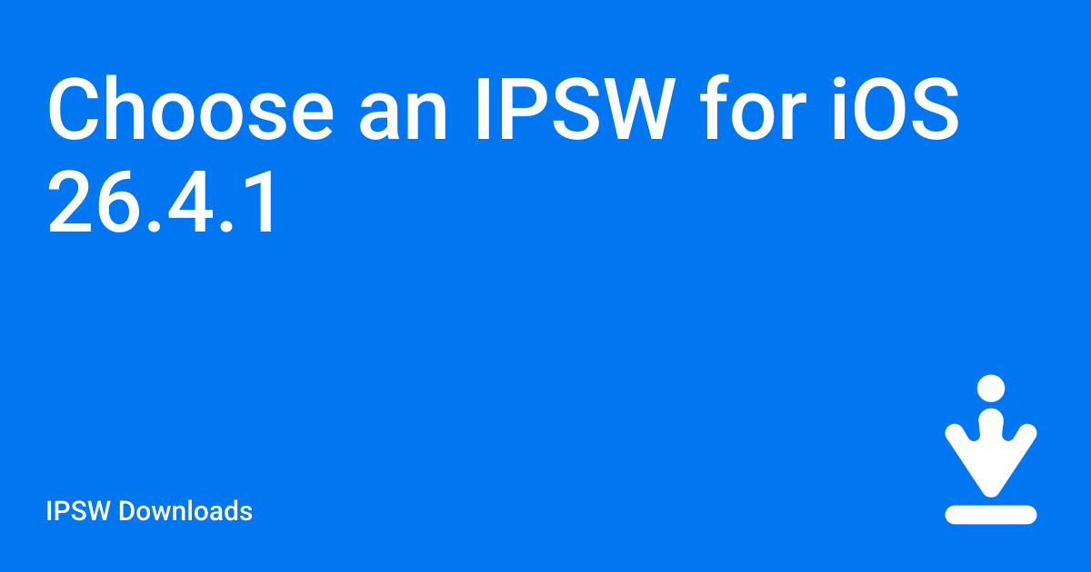 Choose an IPSW for iOS 26.4.1 / IPSW Downloads