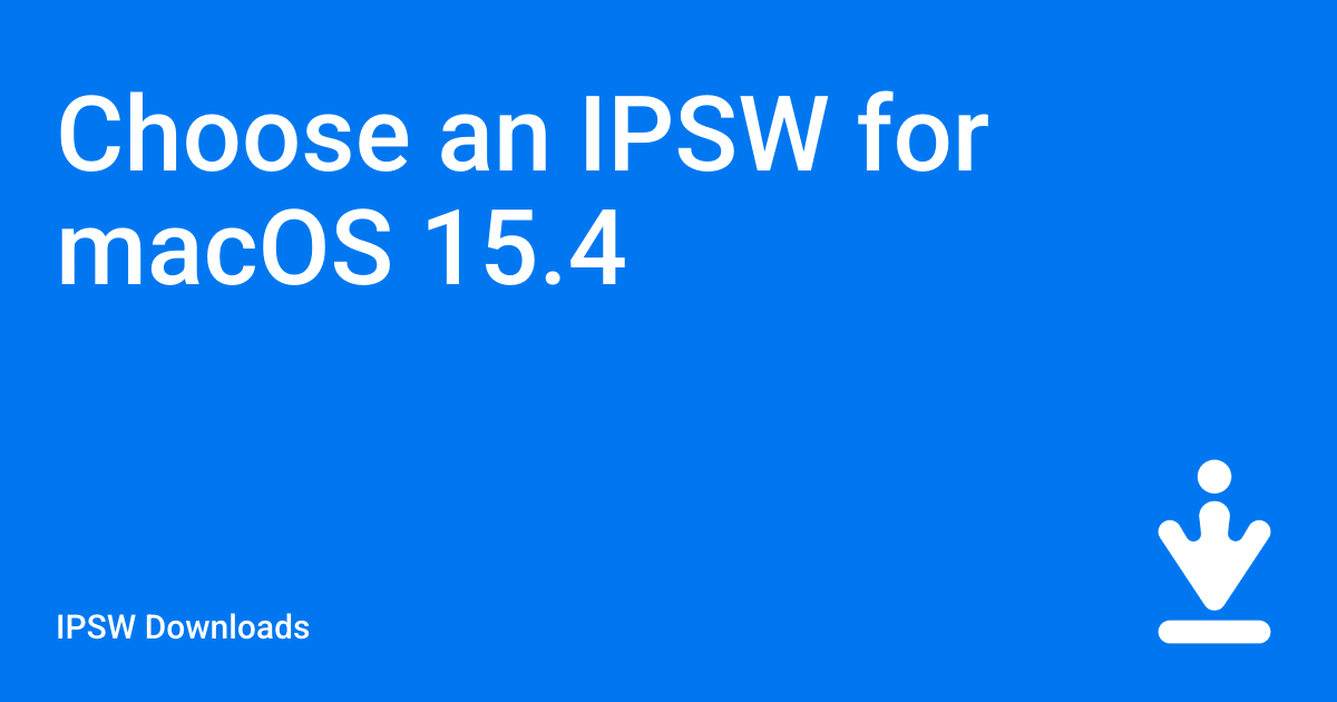 Choose an IPSW for macOS 15.4 / IPSW Downloads