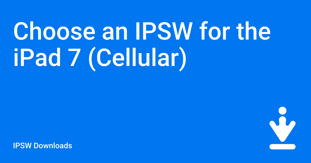 Choose an IPSW for the iPad 7 (Cellular) / IPSW Downloads