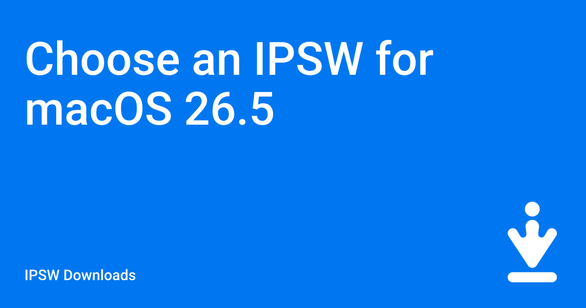 Choose an IPSW for macOS 26.5 / IPSW Downloads