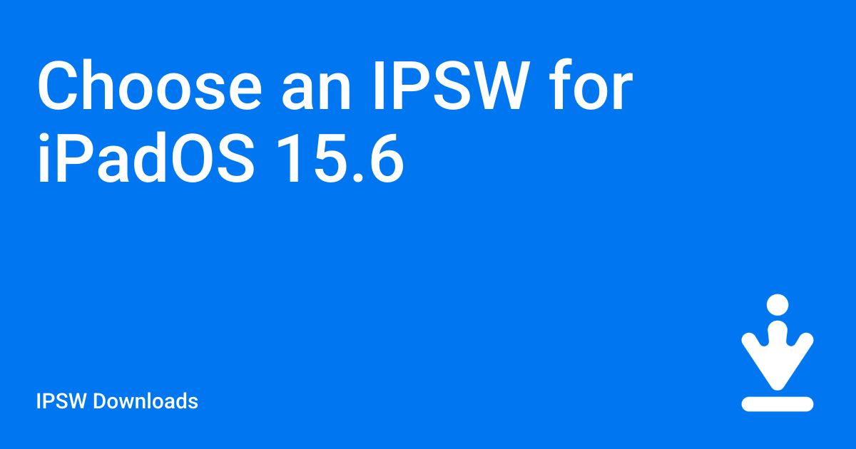 Choose an IPSW for iPadOS 15.6 / IPSW Downloads
