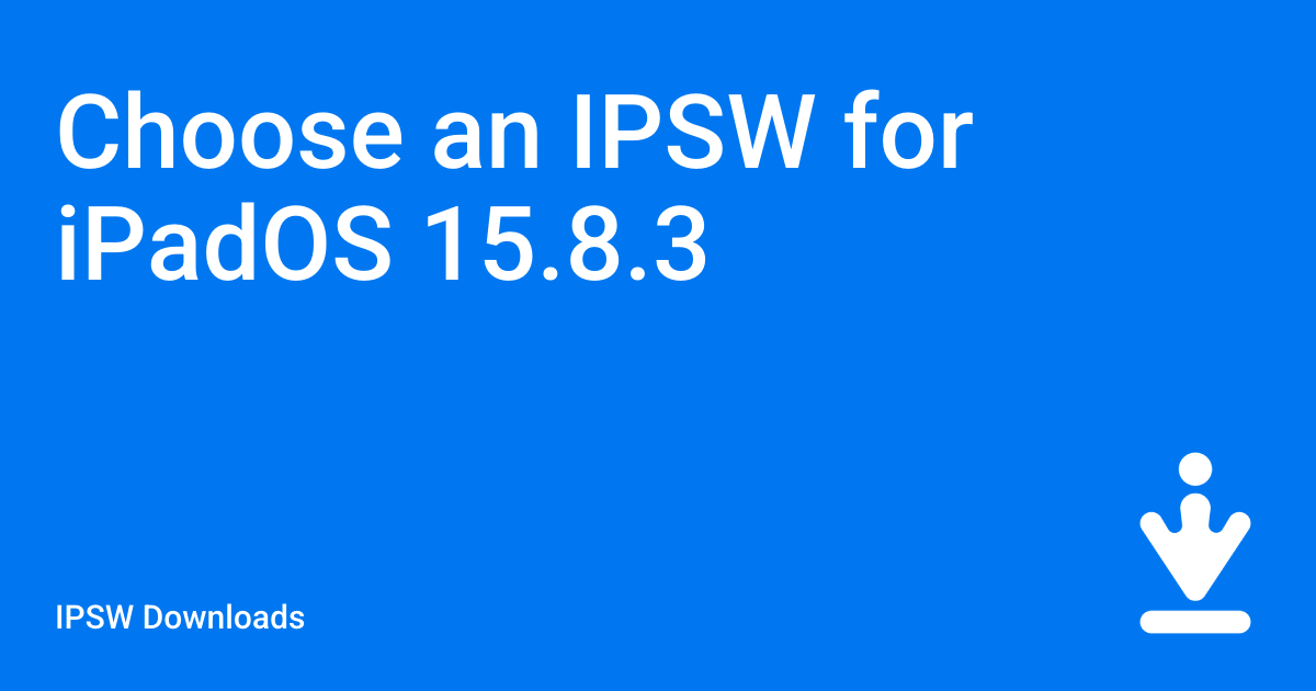 Choose an IPSW for iPadOS 15.8.3 / IPSW Downloads