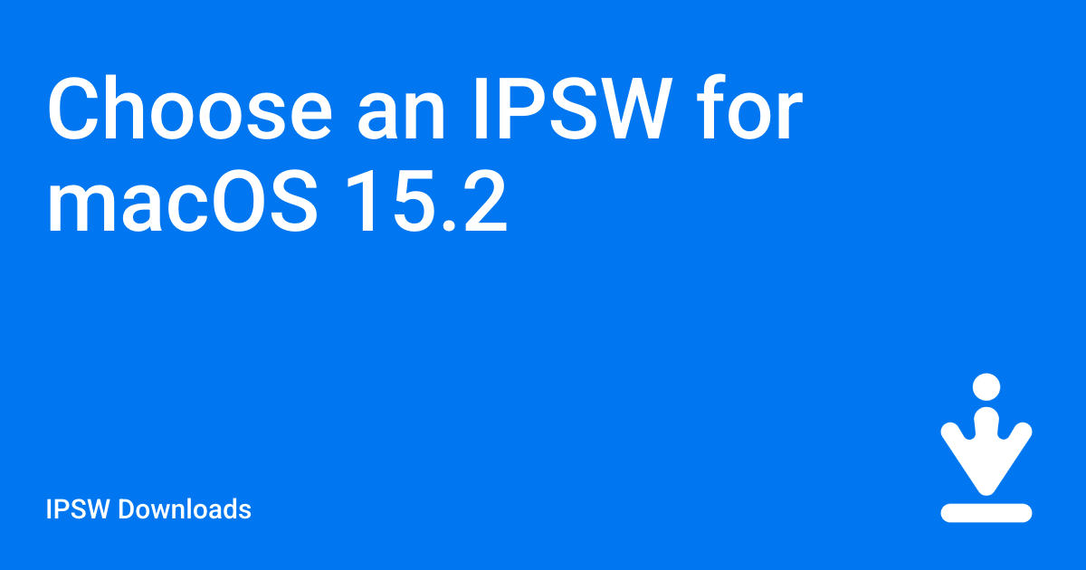 Choose an IPSW for macOS 15.2 / IPSW Downloads